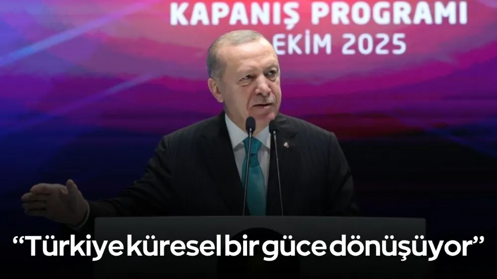 Cumhurbaşkanı Erdoğan: Türkiye küresel bir güce dönüşüyor