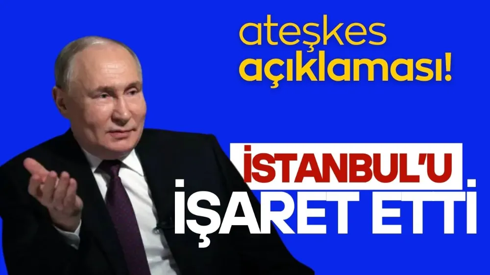 Rusya-Ukrayna savaşında yeni ateşkes açıklaması: Putin İstanbul’u işaret etti